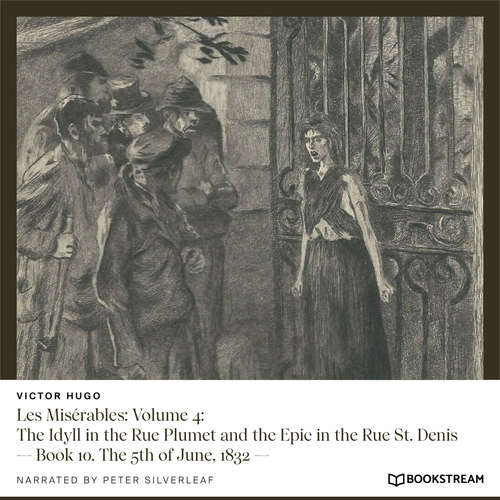 Audiobook Les Misérables: Volume 4: The Idyll in the Rue Plumet and the Epic in the Rue St. Denis - Book 10. The 5th of June, 1832 - Victor Hugo - Peter Silverleaf