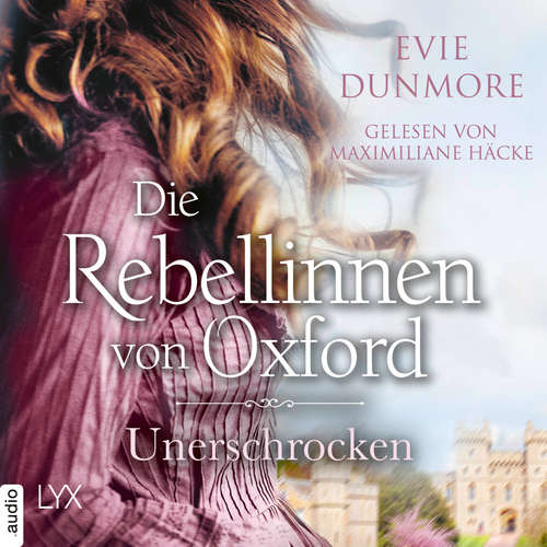 Hoerbuch Die Rebellinnen von Oxford - Unerschrocken - Oxford Rebels, Teil 2 - Evie Dunmore - Maximiliane Häcke