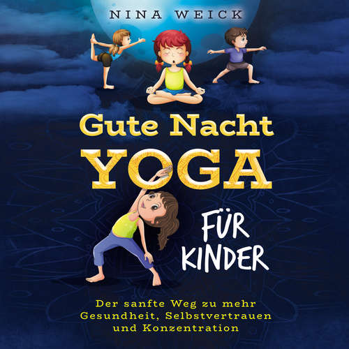 Hoerbuch Gute Nacht Yoga für Kinder: Der sanfte Weg zu mehr Gesundheit, Selbstvertrauen und Konzentration - Nina Weick - Sonja Ortwein-Kubocz