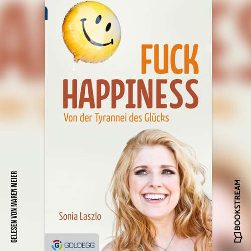 Hoerbuch Fuck Happiness - Von der Tyrannei des Glücks - Sonia Laszlo - Maren Meier