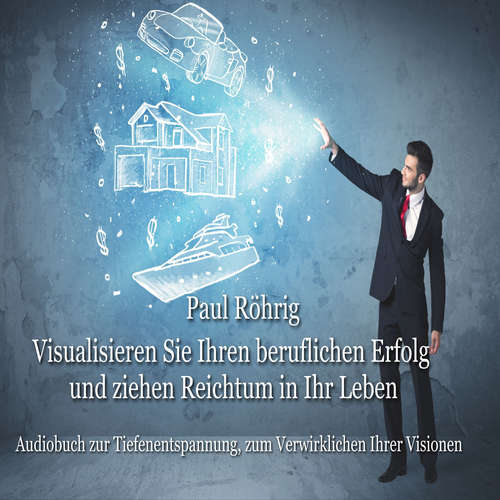 Hoerbuch Visualisieren Sie Ihren beruflichen Erfolg und ziehen Reichtum in Ihr Leben - Paul Röhrig - Paul Röhrig