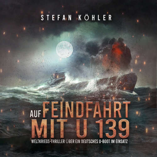 Hoerbuch Auf Feindfahrt mit U 139 - Stefan Köhler - Vincent Fallow