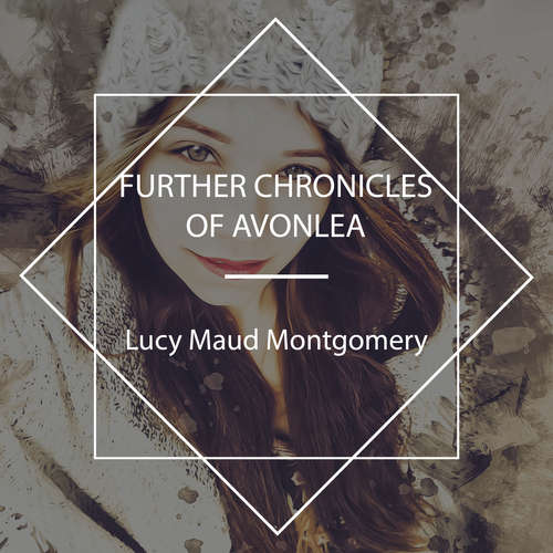 Audiobook Further Chronicles of Avonlea - Lucy Maud Montgomery - Sibella Denton