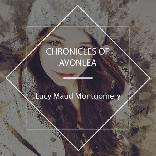 Audiobook Chronicles of Avonlea - Lucy Maud Montgomery - Sibella Denton