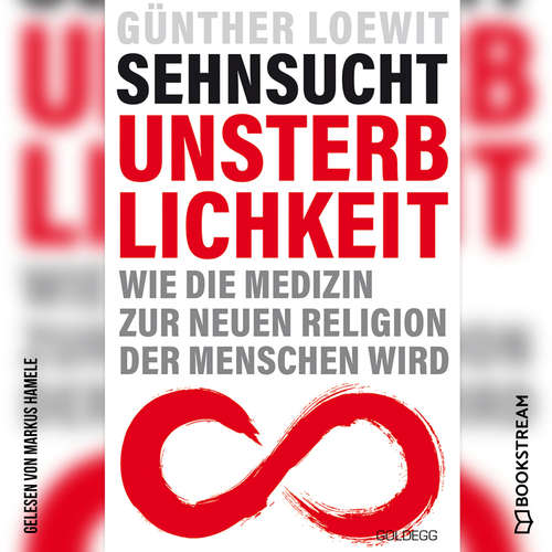 Hoerbuch Sehnsucht Unsterblichkeit - Wie die Medizin zur neuen Religion der Menschen wird - Dr. Günther Loewit - Markus Hamele