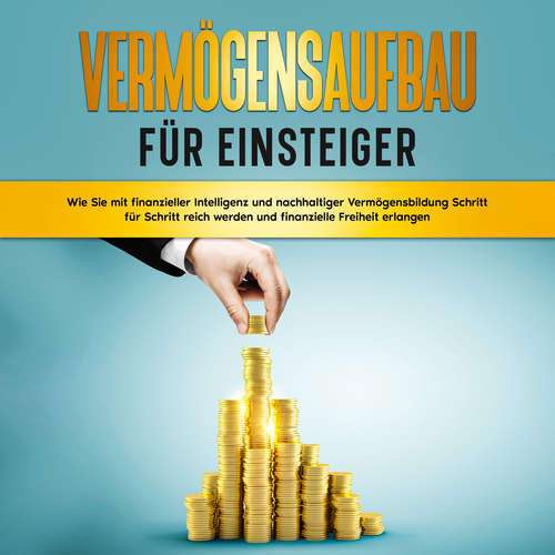 Hoerbuch Vermögensaufbau für Einsteiger: Wie Sie mit finanzieller Intelligenz und nachhaltiger Vermögensbildung Schritt für Schritt reich werden und finanzielle Freiheit erlangen - Matthias Kopischke - Ramona Menrath