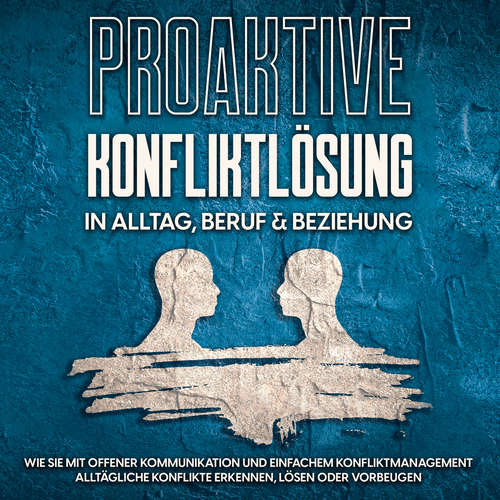 Hoerbuch Proaktive Konfliktlösung in Alltag, Beruf & Beziehung: Wie Sie mit offener Kommunikation und einfachem Konfliktmanagement alltägliche Konflikte erkennen, lösen oder vorbeugen - Stefan Korporal - Yvonne Radtke