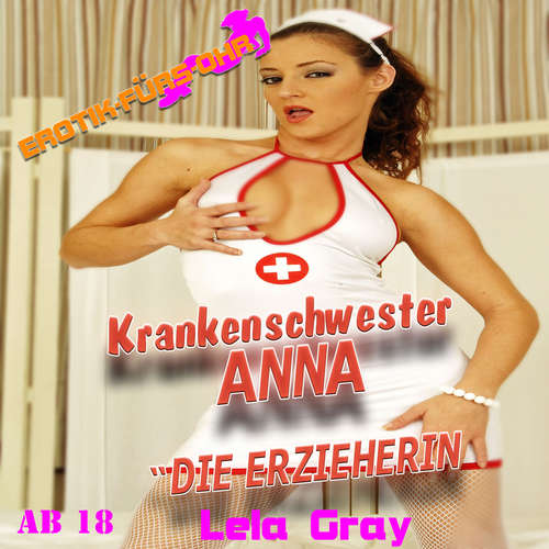 Hoerbuch Erotik für's Ohr, Krankenschwester Anna - Die Erzieherin - Lela Gray - Ivy Nymph