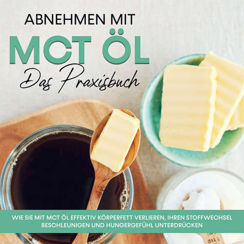 Hoerbuch Abnehmen mit MCT Öl - Das Praxisbuch: Wie Sie mit MCT Öl effektiv Körperfett verlieren, Ihren Stoffwechsel beschleunigen und Hungergefühl unterdrücken - Laura Schönfeld - Sven Kaiser