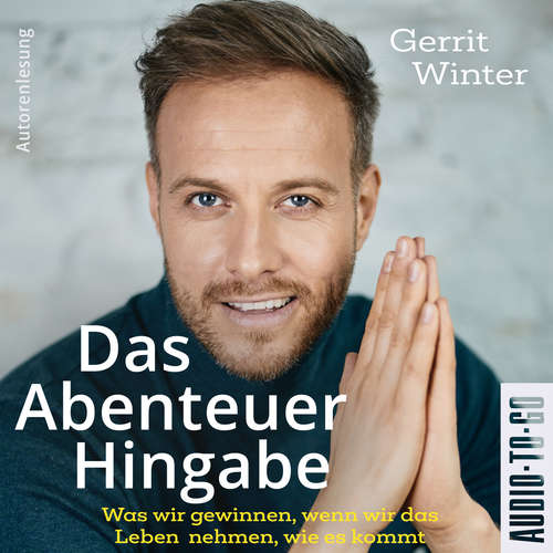 Hoerbuch Das Abenteuer Hingabe - Was wir gewinnen, wenn wir das Leben nehmen, wie es kommt - Gerrit Winter - Gerrit Winter
