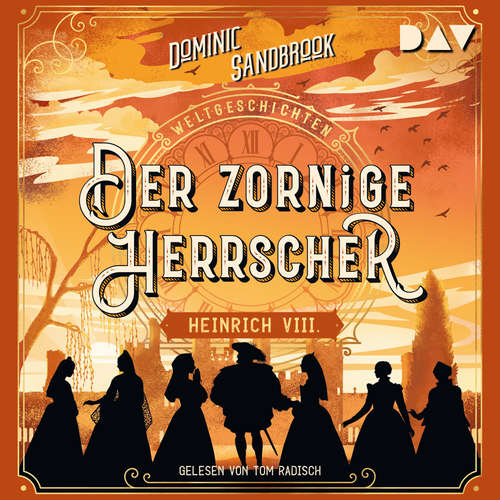 Hoerbuch Der zornige Herrscher: Heinrich VIII. - Weltgeschichte(n), Band 4 (Ungekürzt) - Dominic Sandbrook - Tom Radisch