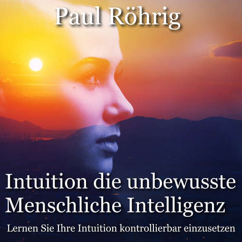 Hoerbuch Intuition die unbewusste Menschliche Intelligenz - Paul Röhrig - Paul Röhrig