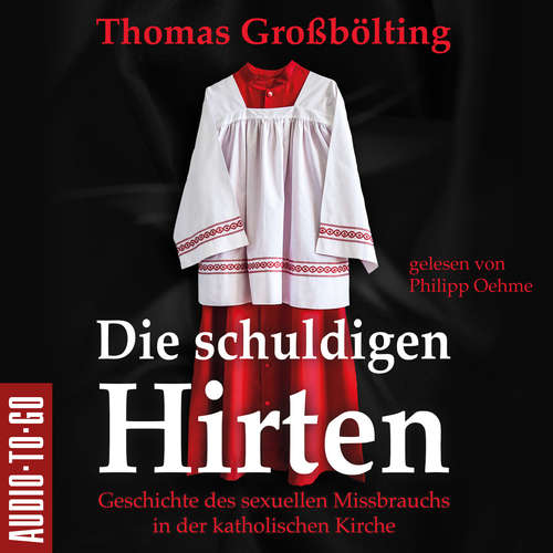 Hoerbuch Die schuldigen Hirten - Geschichte des sexuellen Missbrauchs in der katholischen Kirche - Thomas Großbölting - Philipp Oehme