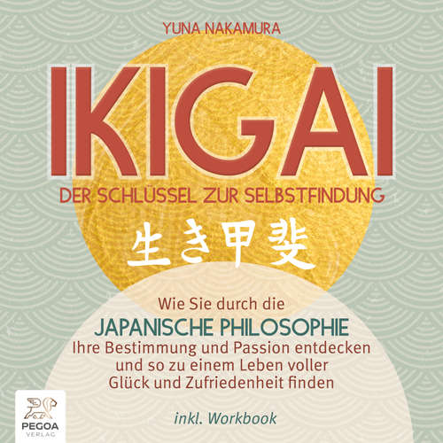Hoerbuch Ikigai – Der Schlüssel zur Selbstfindung: Wie Sie durch die japanische Philosophie Ihre Bestimmung und Passion entdecken und so zu einem Leben voller Glück und Zufriedenheit finden - inkl. Workbook - Yuna Nakamura - Jakob Seel