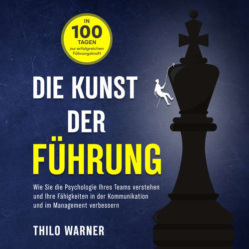 Hoerbuch Die Kunst der Führung – In 100 Tagen zur erfolgreichen Führungskraft: Wie Sie die Psychologie Ihres Teams verstehen und Ihre Fähigkeiten in der Kommunikation und im Management verbessern - Thilo Warner - Mario Kunze