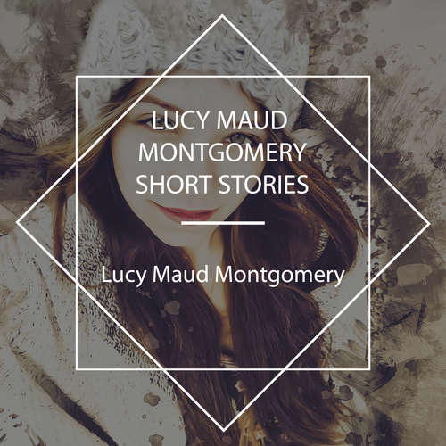 Audiobook Lucy Maud Montgomery Short Stories - Lucy Maud Montgomery - Alisa