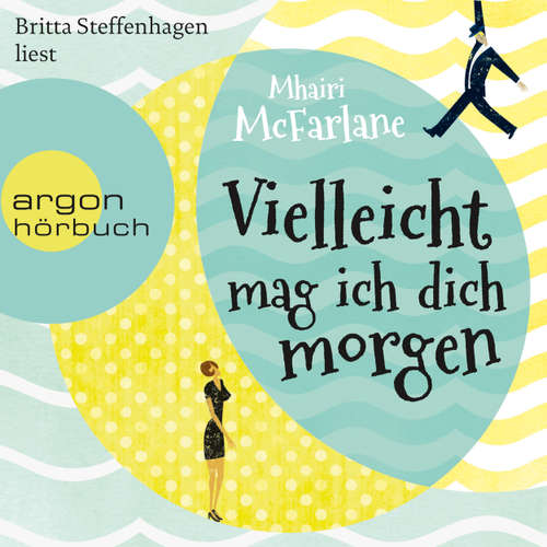 Hoerbuch Vielleicht mag ich dich morgen - Mhairi McFarlane - Britta Steffenhagen