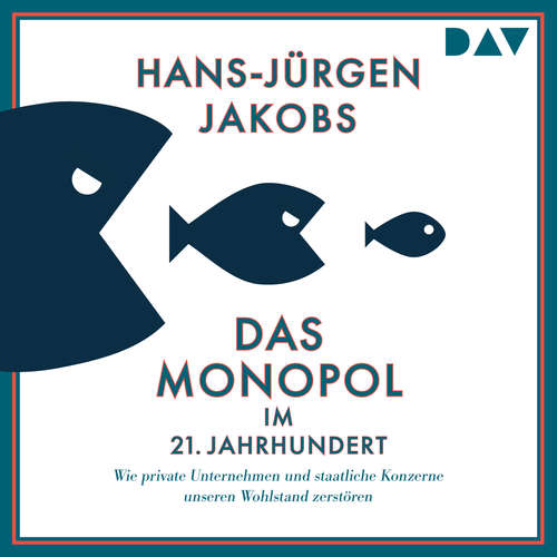 Hoerbuch Das Monopol im 21. Jahrhundert. Wie private Unternehmen und staatliche Konzerne unseren Wohlstand zerstören - Hans-Jürgen Jakobs - Peter Bieringer