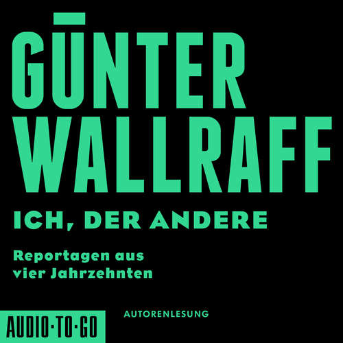 Hoerbuch Ich, der Andere - Reportagen aus vier Jahrzehnten - Günter Wallraff - Günter Wallraff