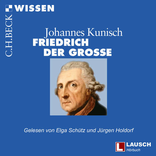 Hoerbuch Friedrich der Große - LAUSCH Wissen, Band 9 - Johannes Kunisch - Elga Schütz