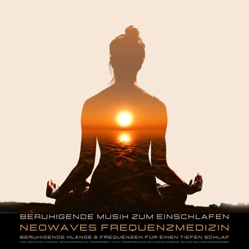 Hoerbuch Beruhigende Musik zum Einschlafen - Beruhigende Klänge & Frequenzen für tiefen Schlaf - Neowaves Frequenzmedizin - Neowaves Heilende Frequenzen - Neowaves Frequenzmedizin - Neowaves Heilende Frequenzen