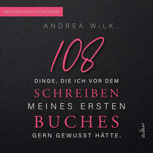 Hoerbuch 108 Dinge, die ich vor dem Schreiben meines ersten Buches gern gewusst hätte - ANDREA WiLK - ANDREA WiLK