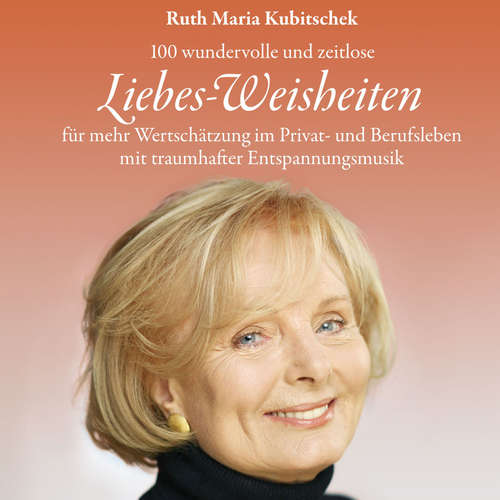 Hoerbuch Liebes-Weisheiten: 100 hochkarätige und zeitlose Liebes-Weisheiten für mehr Wertschätzung im Privat- und Berufsleben mit traumhafter Entspannungsmusik - Ruth Maria Kubitschek - Ruth Maria Kubitschek