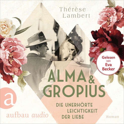 Hoerbuch Alma und Gropius - Die unerhörte Leichtigkeit der Liebe - Berühmte Paare - große Geschichten, Band 2 - Thérèse Lambert - Eva Becker