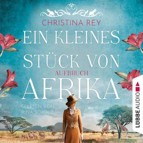 Hoerbuch Ein kleines Stück von Afrika - Aufbruch - Das endlose Land, Teil 1 - Christina Rey - Irina Scholz