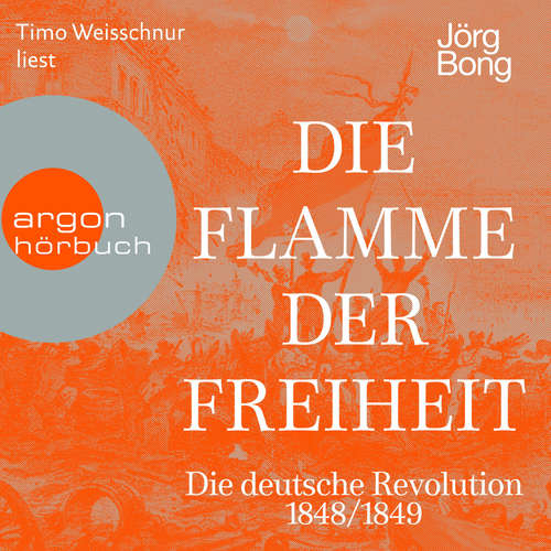 Hoerbuch Die Flamme der Freiheit - Die deutsche Revolution 1848/1849 - Jörg Bong - Timo Weisschnur