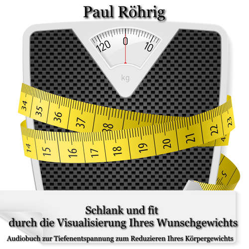 Hoerbuch Schlank und fit durch die Visualisierung Ihres Wunschgewichts - Paul Röhrig - Paul Röhrig