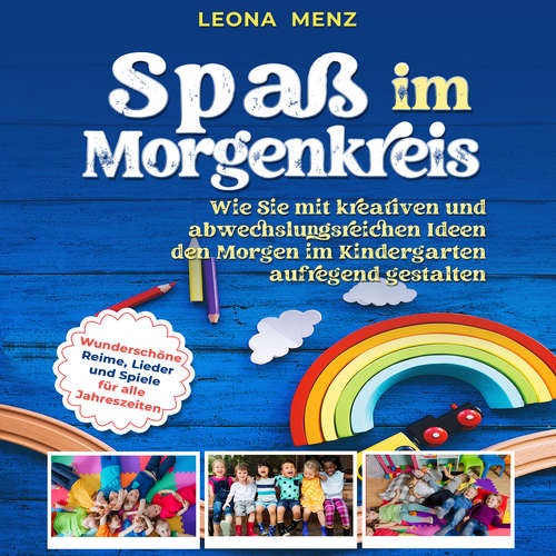 Hoerbuch Spaß im Morgenkreis: Wie Sie mit kreativen und abwechslungsreichen Ideen den Morgen im Kindergarten aufregend gestalten. Wunderschöne Reime, Lieder und Spiele für alle Jahreszeiten - Leona Menz - Nicole Baumann