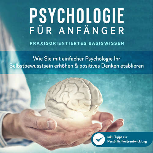 Hoerbuch Psychologie für Anfänger - Praxisorientiertes Basiswissen: Wie Sie mit einfacher Psychologie Ihr Selbstbewusstsein erhöhen & positives Denken etablieren - inkl. Tipps zur Persönlichkeitsentwicklung - Marcus Neustädter - Anita Knappe