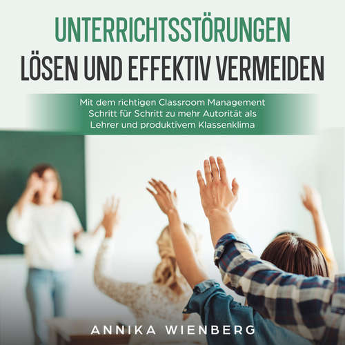 Hoerbuch Unterrichtsstörungen lösen und effektiv vermeiden: Mit dem richtigen Classroom Management Schritt für Schritt zu mehr Autorität als Lehrer und produktivem Klassenklima - Annika Wienberg - Christian Katzorke
