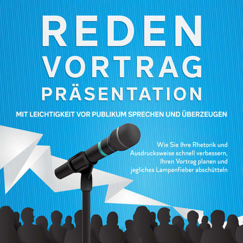 Hoerbuch Reden, Vortrag, Präsentation - Mit Leichtigkeit vor Publikum sprechen und überzeugen: Wie Sie Ihre Rhetorik und Ausdrucksweise schnell verbessern, Ihren Vortrag planen und jegliches Lampenfieber abschütteln - Leon Bahlsen - Uwe Zoschke
