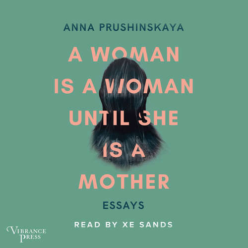Audiobook A Woman Is a Woman Until She Is a Mother - Essays - Anna Prushinskaya - Xe Sands