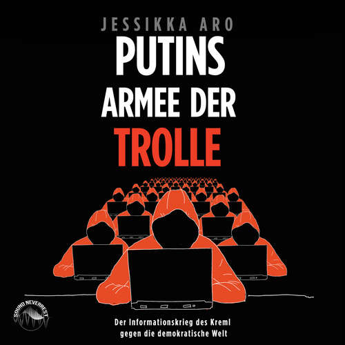 Hoerbuch Putins Armee der Trolle - Der Informationskrieg des Kreml gegen die demokratische Welt - Jessikka Aro - Sabrina Gander