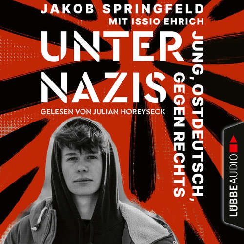 Hoerbuch Unter Nazis - Jung, ostdeutsch, gegen Rechts - Jakob Springfeld - Julian Horeyseck