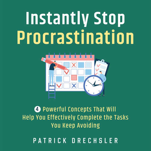 Audiobook Instantly Stop Procrastination: 4 Powerful Concepts That Will Help You Effectively Complete the Tasks You Keep Avoiding - Patrick Drechsler - Casey Wayman