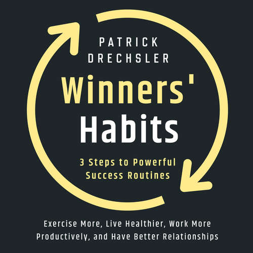 Audiobook Winners' Habits: 3 Steps to Powerful Success Routines. Exercise More, Live Healthier, Work More Productively, and Have Better Relationships - Patrick Drechsler - Casey Wayman