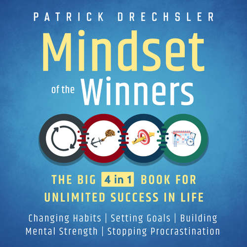 Audiobook Mindset of the Winners - The Big 4 in 1 Book for Unlimited Success in Life: Changing Habits | Setting Goals | Building Mental Strength | Stopping Procrastination - Patrick Drechsler - Casey Wayman