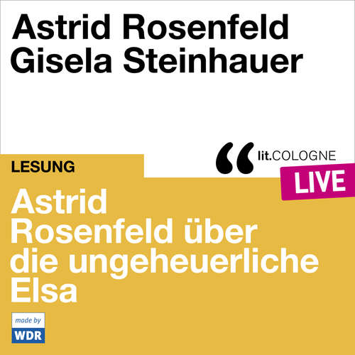Hoerbuch Astrid Rosenfeld über die ungeheuerliche Elsa - lit.COLOGNE live - Astrid Rosenfeld - Gisela Steinhauer