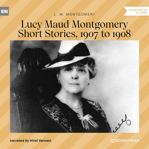 Audiobook Lucy Maud Montgomery Short Stories, 1907 to 1908 - L. M. Montgomery - Hiral Varsani