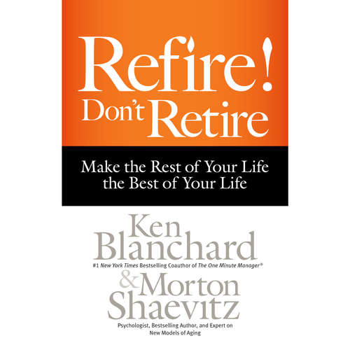 Audiobook Refire! Don't Retire - Make the Rest of Your Life the Best of Your Life - Ken Blanchard - Joe Bronzi