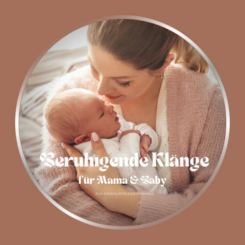 Hoerbuch Beruhigende Klänge für Mama & Baby - Entspannende Musiken für die Babyzeit - Entspannende Musiken für die Babyzeit