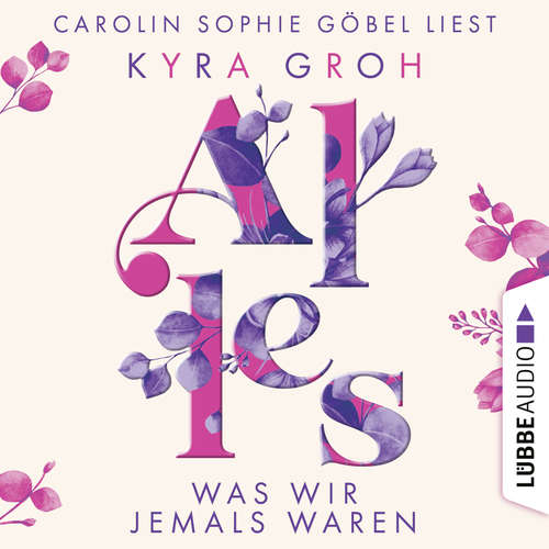 Hoerbuch Alles was wir jemals waren - Alles-Trilogie, Teil 3 - Kyra Groh - Carolin Sophie Göbel