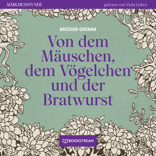 Hoerbuch Von dem Mäuschen, dem Vögelchen und der Bratwurst - Märchenstunde, Folge 196 - Brüder Grimm - Viola Gabor