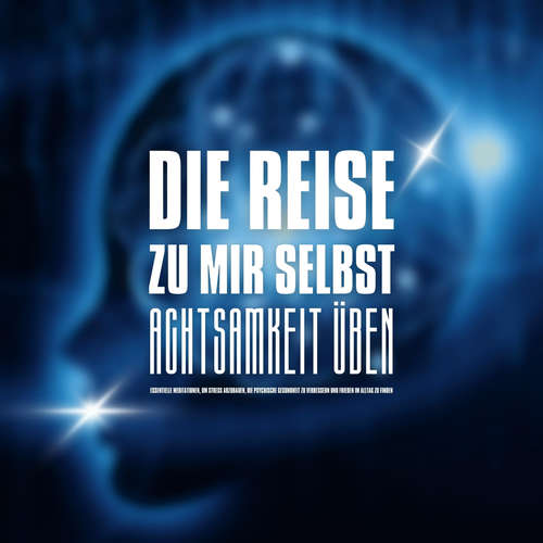 Hoerbuch DIE REISE ZU MIR SELBST - ACHTSAMKEIT ÜBEN, INNEHALTEN, BEWUSSTER LEBEN - Zentrum für Achtsamkeit - Zentrum für Achtsamkeit