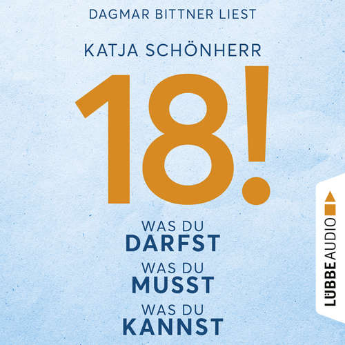 Hoerbuch 18! - Was du darfst, was du musst, was du kannst - Katja Schönherr - Dagmar Bittner