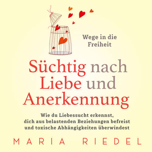 Hoerbuch Süchtig nach Liebe und Anerkennung – Wege in die Freiheit –: Wie du Liebessucht erkennst, dich aus belastenden Beziehungen befreist und toxische Abhängigkeiten überwindest - Maria Riedel - Nicole Baumann